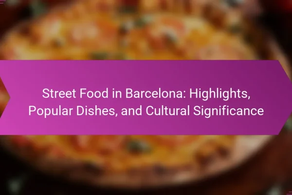 Street Food in Barcelona: Highlights, Popular Dishes, and Cultural Significance